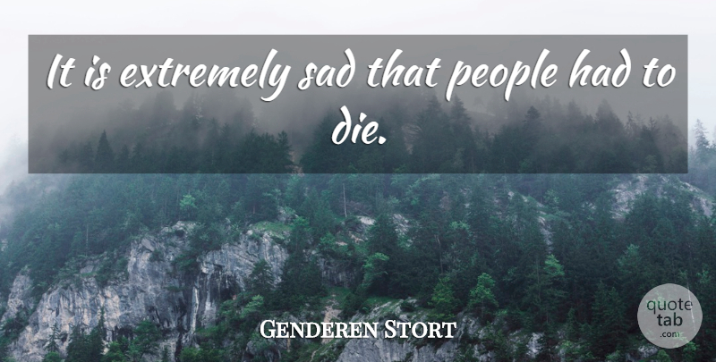 Genderen Stort Quote About Extremely, People, Sad: It Is Extremely Sad That...