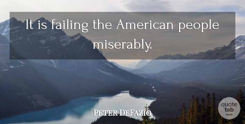 Peter DeFazio Quote About People, Failing: It Is Failing The American...