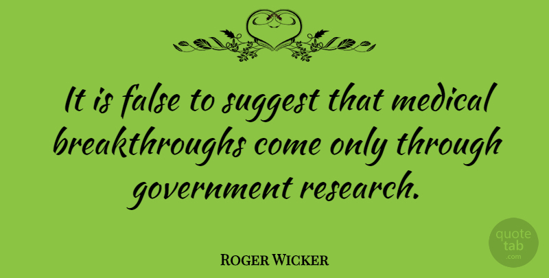 Roger Wicker Quote About Government, Research, Medical: It Is False To Suggest...