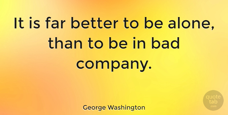 George Washington Quote About Bad: It Is Far Better To...
