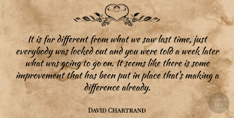 David Chartrand Quote About Difference, Everybody, Far, Improvement, Last: It Is Far Different From...