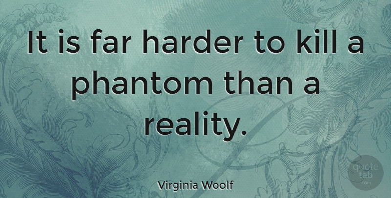 Virginia Woolf Quote About Reality, Phantoms, Harder: It Is Far Harder To...