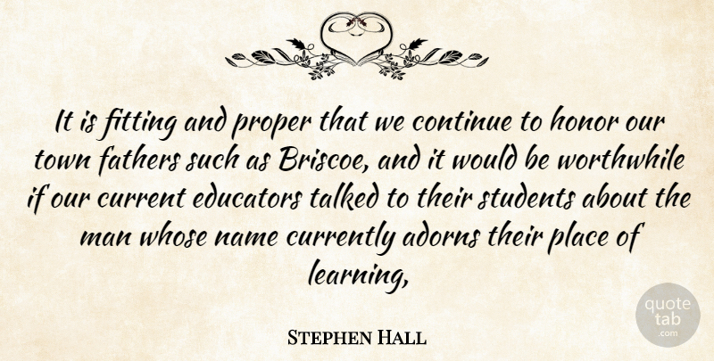 Stephen Hall Quote About Continue, Current, Currently, Educators, Fathers: It Is Fitting And Proper...