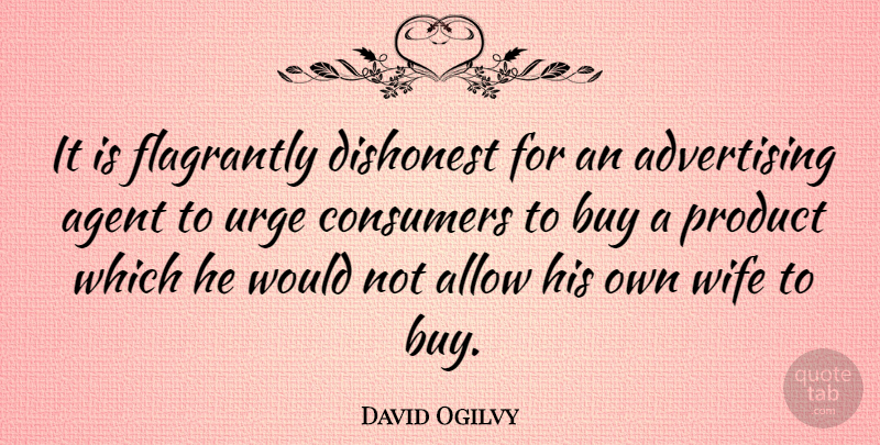 David Ogilvy Quote About Wife, Agents, Advertising: It Is Flagrantly Dishonest For...
