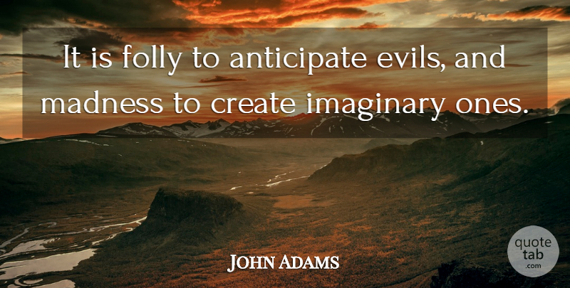 John Adams Quote About Evil, Madness, Folly: It Is Folly To Anticipate...