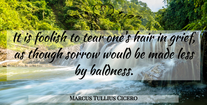 Marcus Tullius Cicero Quote About Moving On, Broken Heart, Heartbreak: It Is Foolish To Tear...
