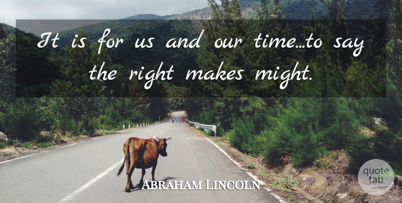 Abraham Lincoln Quote About Military, Might, Our Time: It Is For Us And...