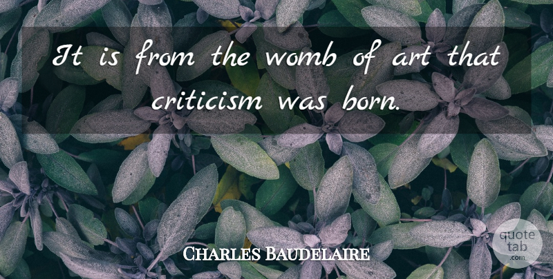 Charles Baudelaire Quote About Art, Criticism, Born: It Is From The Womb...