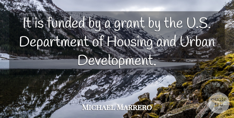 Michael Marrero Quote About Department, Grant, Housing, Urban: It Is Funded By A...