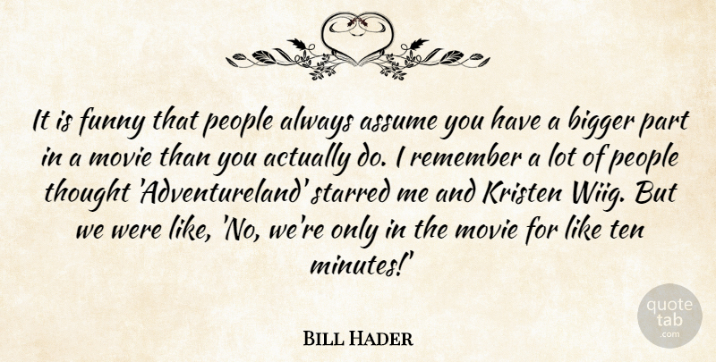 Bill Hader Quote About Assume, Funny, People, Ten: It Is Funny That People...
