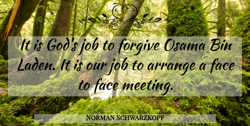 Norman Schwarzkopf Quote About Jobs, Military, Forgiving: It Is Gods Job To...