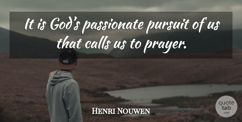 Henri Nouwen Quote About Prayer, Passionate, Pursuit: It Is Gods Passionate Pursuit...