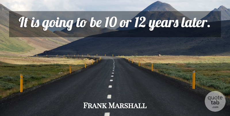 Frank Marshall Quote About undefined: It Is Going To Be...