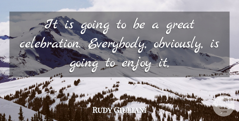 Rudy Giuliani Quote About Enjoy, Great: It Is Going To Be...