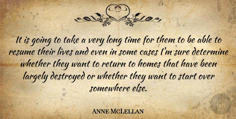 Anne McLellan Quote About Cases, Destroyed, Determine, Homes, Largely: It Is Going To Take...