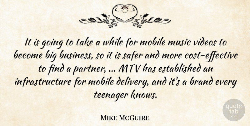 Mike McGuire Quote About Brand, Mobile, Mtv, Music, Safer: It Is Going To Take...