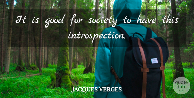Jacques Verges Quote About Anger, Introspection: It Is Good For Society...