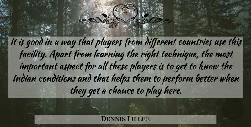 Dennis Lillee Quote About Apart, Aspect, Chance, Conditions, Countries: It Is Good In A...