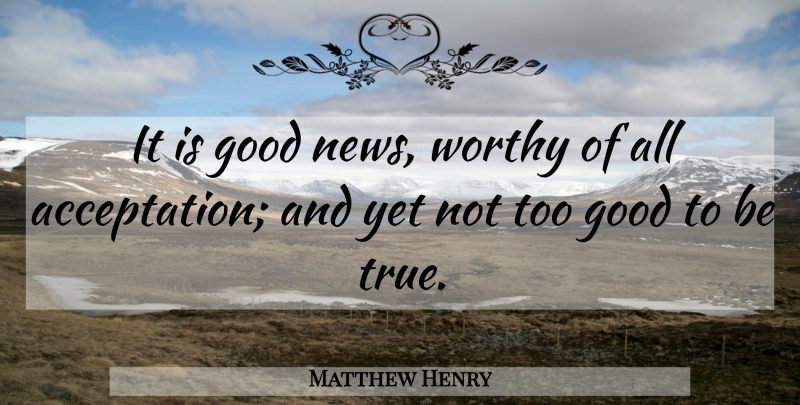 Matthew Henry Quote About News, Too Good To Be True, Worthy: It Is Good News Worthy...