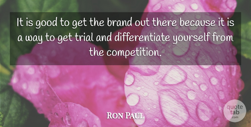 Ron Paul Quote About Brand, Good, Trial: It Is Good To Get...