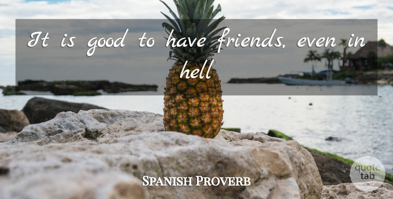 Spanish Proverb Quote About Good, Hell: It Is Good To Have...