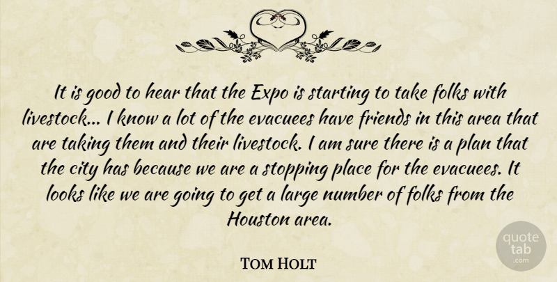 Tom Holt Quote About Area, City, Folks, Good, Hear: It Is Good To Hear...