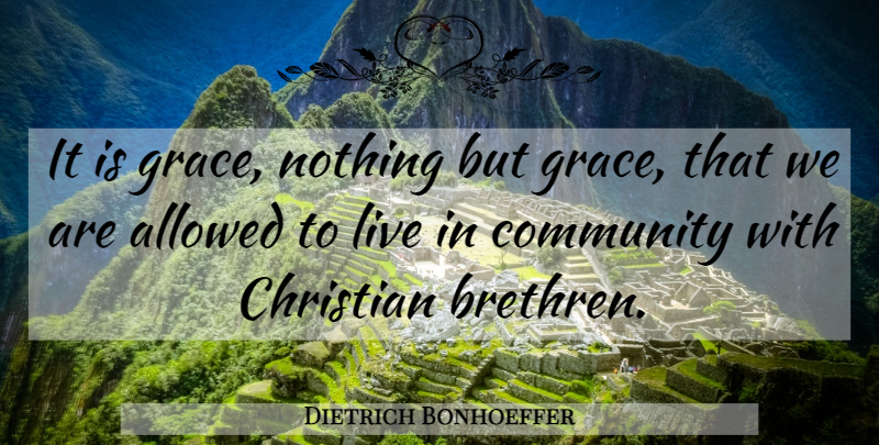 Dietrich Bonhoeffer Quote About Christian, Community, Grace: It Is Grace Nothing But...