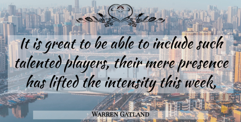Warren Gatland Quote About Great, Include, Intensity, Lifted, Mere: It Is Great To Be...