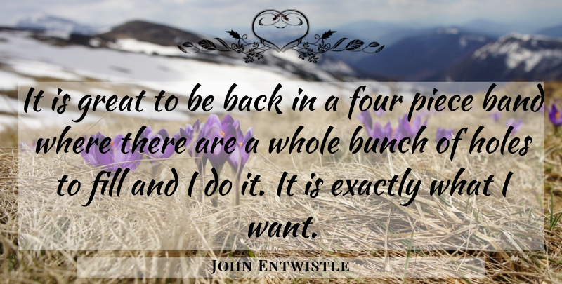 John Entwistle Quote About Band, Bunch, Exactly, Fill, Four: It Is Great To Be...