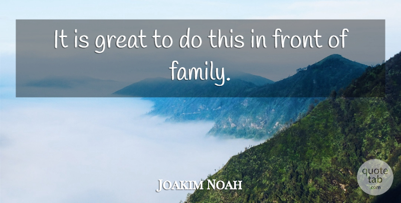 Joakim Noah Quote About Front, Great: It Is Great To Do...