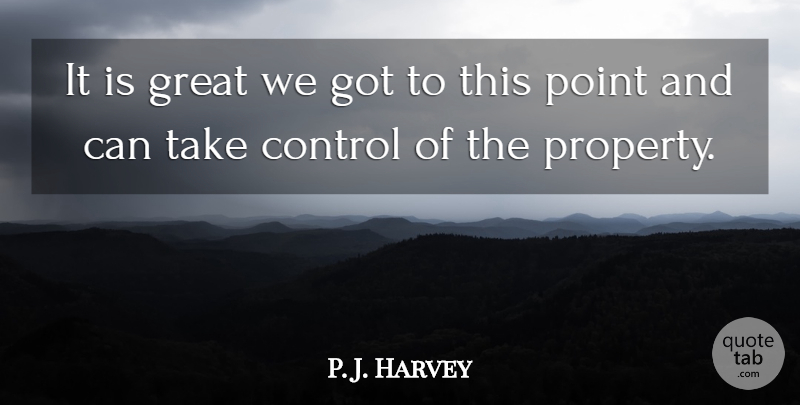 P. J. Harvey Quote About Control, Great, Point: It Is Great We Got...
