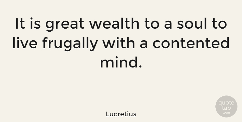 Lucretius Quote About Greatest Wealth, Soul, Mind: It Is Great Wealth To...