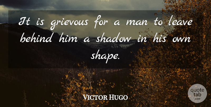 Victor Hugo Quote About Men, Shadow, Shapes: It Is Grievous For A...