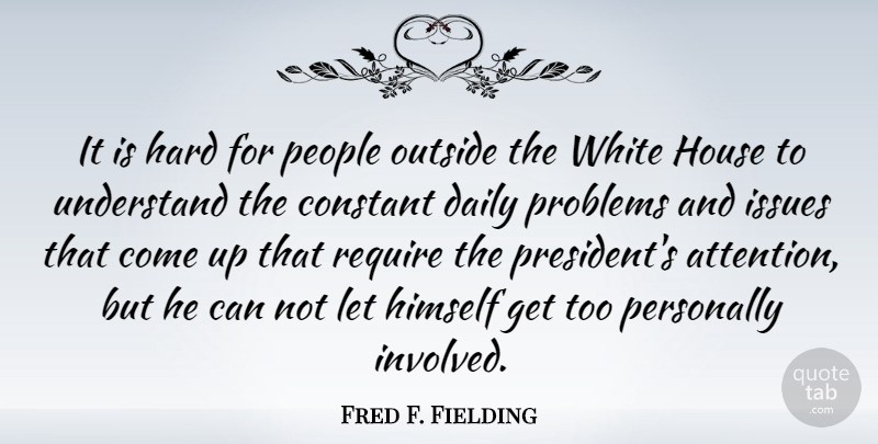 Fred F. Fielding Quote About White, Issues, People: It Is Hard For People...