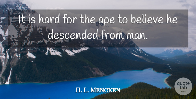 H. L. Mencken Quote About Believe, Hard: It Is Hard For The...