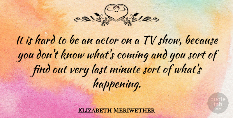 Elizabeth Meriwether Quote About Hard, Sort, Tv: It Is Hard To Be...