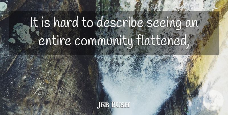 Jeb Bush Quote About Community, Describe, Entire, Hard, Seeing: It Is Hard To Describe...
