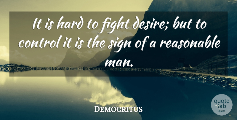 Democritus Quote About Fighting, Men, Desire: It Is Hard To Fight...