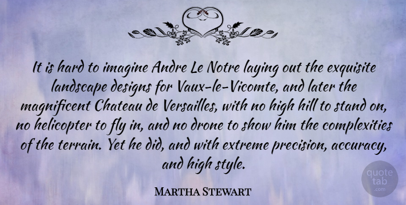Martha Stewart Quote About Andre, Designs, Exquisite, Extreme, Hard: It Is Hard To Imagine...
