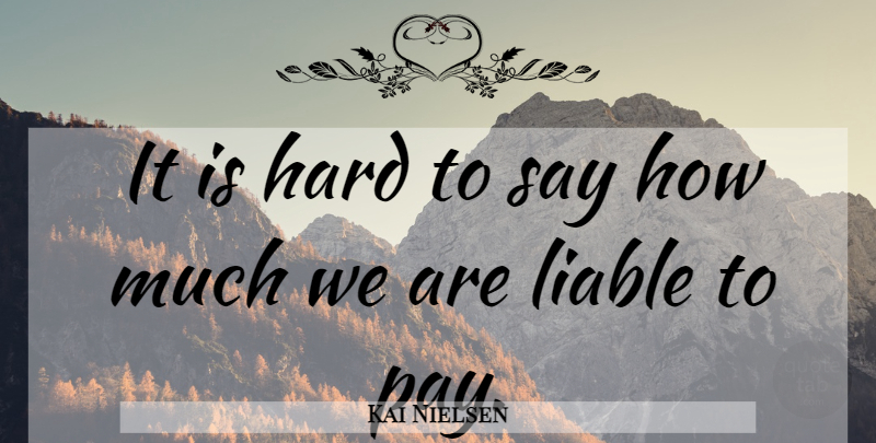 Kai Nielsen Quote About Hard, Liable: It Is Hard To Say...
