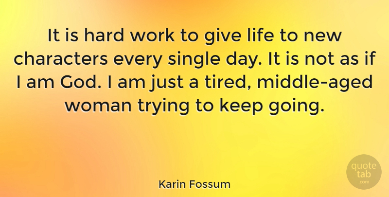Karin Fossum Quote About Character, Hard Work, Tired: It Is Hard Work To...