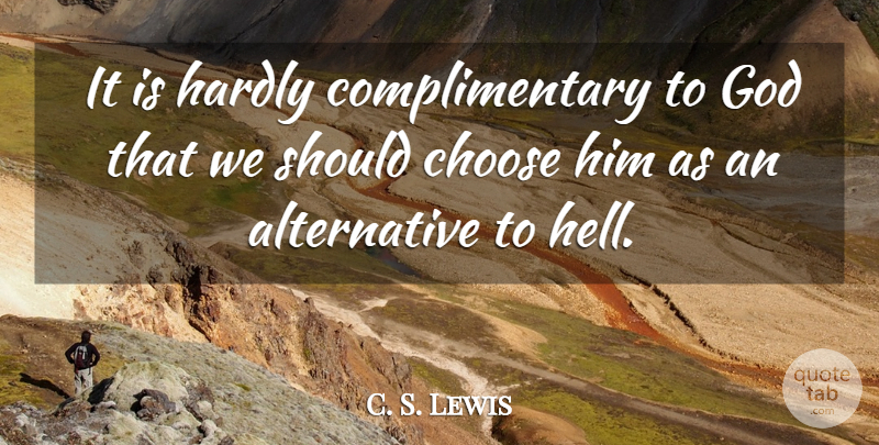 C. S. Lewis Quote About Alternatives, Hell, Should: It Is Hardly Complimentary To...