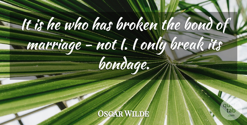 Oscar Wilde Quote About Divorce, Broken, Bondage: It Is He Who Has...