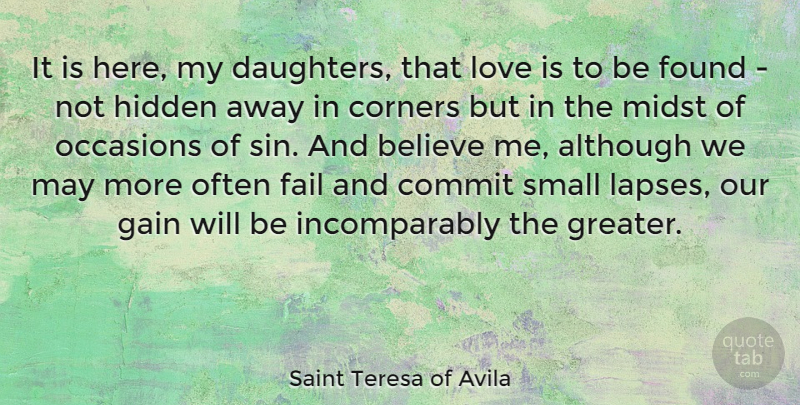 Saint Teresa of Avila Quote About Although, Believe, Commit, Corners, Found: It Is Here My Daughters...