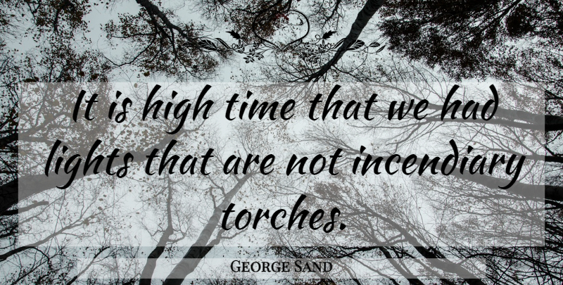 George Sand Quote About Leadership, Light, Torches: It Is High Time That...