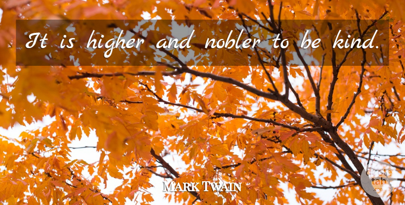 Mark Twain Quote About Kindness, Be Kind, Kind: It Is Higher And Nobler...
