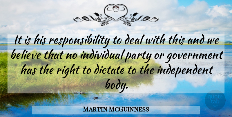 Martin McGuinness Quote About Believe, Deal, Dictate, Government, Individual: It Is His Responsibility To...