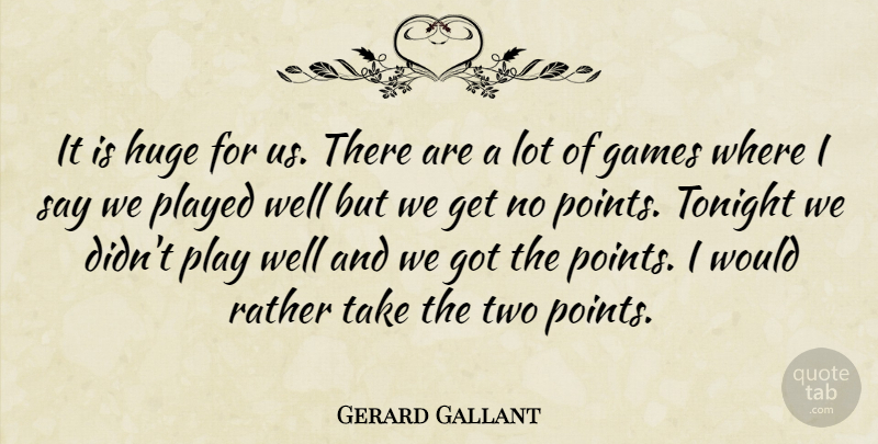 Gerard Gallant Quote About Games, Huge, Played, Rather, Tonight: It Is Huge For Us...
