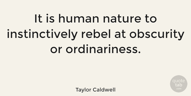 Taylor Caldwell Quote About Rebel, Obscurity, Human Nature: It Is Human Nature To...