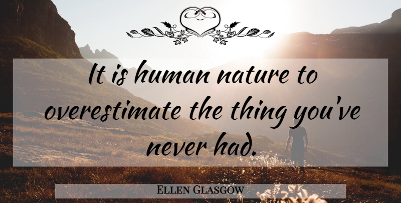 Ellen Glasgow Quote About Human Nature, Humans, Overestimate: It Is Human Nature To...